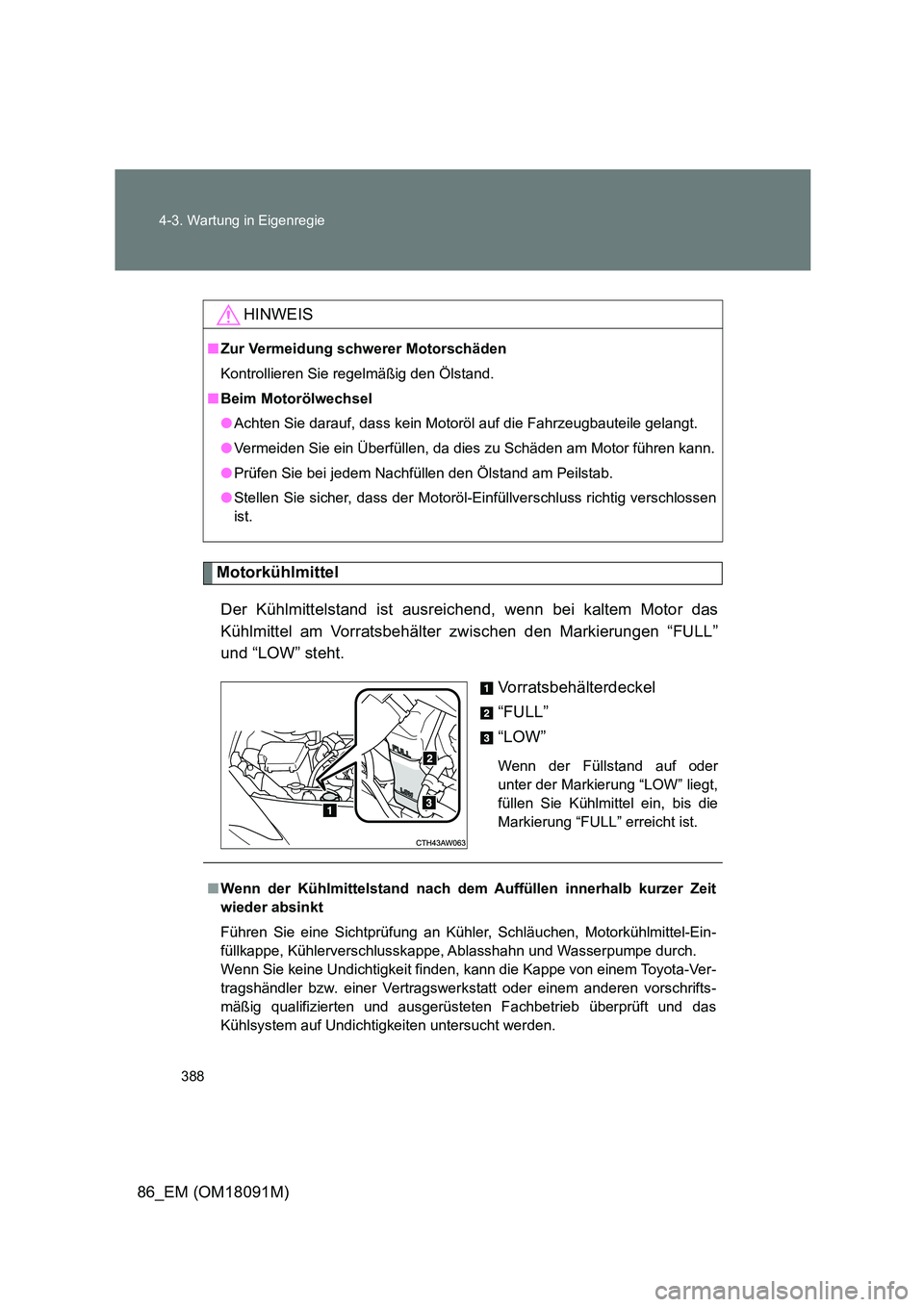 TOYOTA GT86 2018  Betriebsanleitungen (in German) 388 
4-3. Wartung in Eigenregie
86_EM (OM18091M)
Motorkühlmittel 
Der Kühlmittelstand ist ausreichend, wenn bei kaltem Motor das 
Kühlmittel am Vorratsbehälter zwischen den Markierungen “FULL”