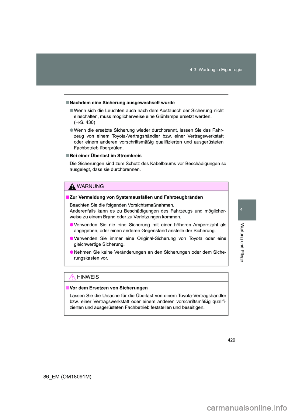 TOYOTA GT86 2018 Betriebsanleitungen (in German) 429
4-3. Wartung in Eigenregie
4
Wartung und Pflege
86_EM (OM18091M)
■ Nachdem eine Sicherung ausgewechselt wurde
● Wenn sich die Leuchten auch nach dem Austausch der Sicherung nicht
einschalte TOYOTA GT86 2018 Betriebsanleitungen (in German) 429
4-3. Wartung in Eigenregie
4
Wartung und Pflege
86_EM (OM18091M)
■ Nachdem eine Sicherung ausgewechselt wurde
● Wenn sich die Leuchten auch nach dem Austausch der Sicherung nicht
einschalte