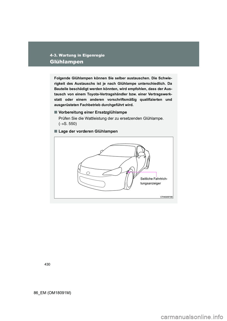 TOYOTA GT86 2018 Betriebsanleitungen (in German) 430
4-3. Wartung in Eigenregie
86_EM (OM18091M)
Glühlampen
Folgende Glühlampen können Sie selber austauschen. Die Schwie-
rigkeit des Austauschs ist je nach Glühlampe unterschiedlich. Da
Bautei TOYOTA GT86 2018 Betriebsanleitungen (in German) 430
4-3. Wartung in Eigenregie
86_EM (OM18091M)
Glühlampen
Folgende Glühlampen können Sie selber austauschen. Die Schwie-
rigkeit des Austauschs ist je nach Glühlampe unterschiedlich. Da
Bautei