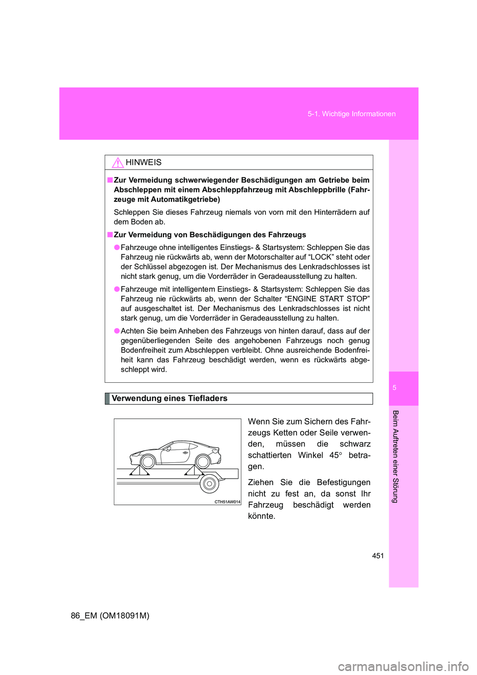 TOYOTA GT86 2018  Betriebsanleitungen (in German) 5
451 
5-1. Wichtige Informationen
Beim Auftreten einer Störung
86_EM (OM18091M)
Verwendung eines Tiefladers 
Wenn Sie zum Sichern des Fahr- 
zeugs Ketten oder Seile verwen- 
den, müssen die schwarz