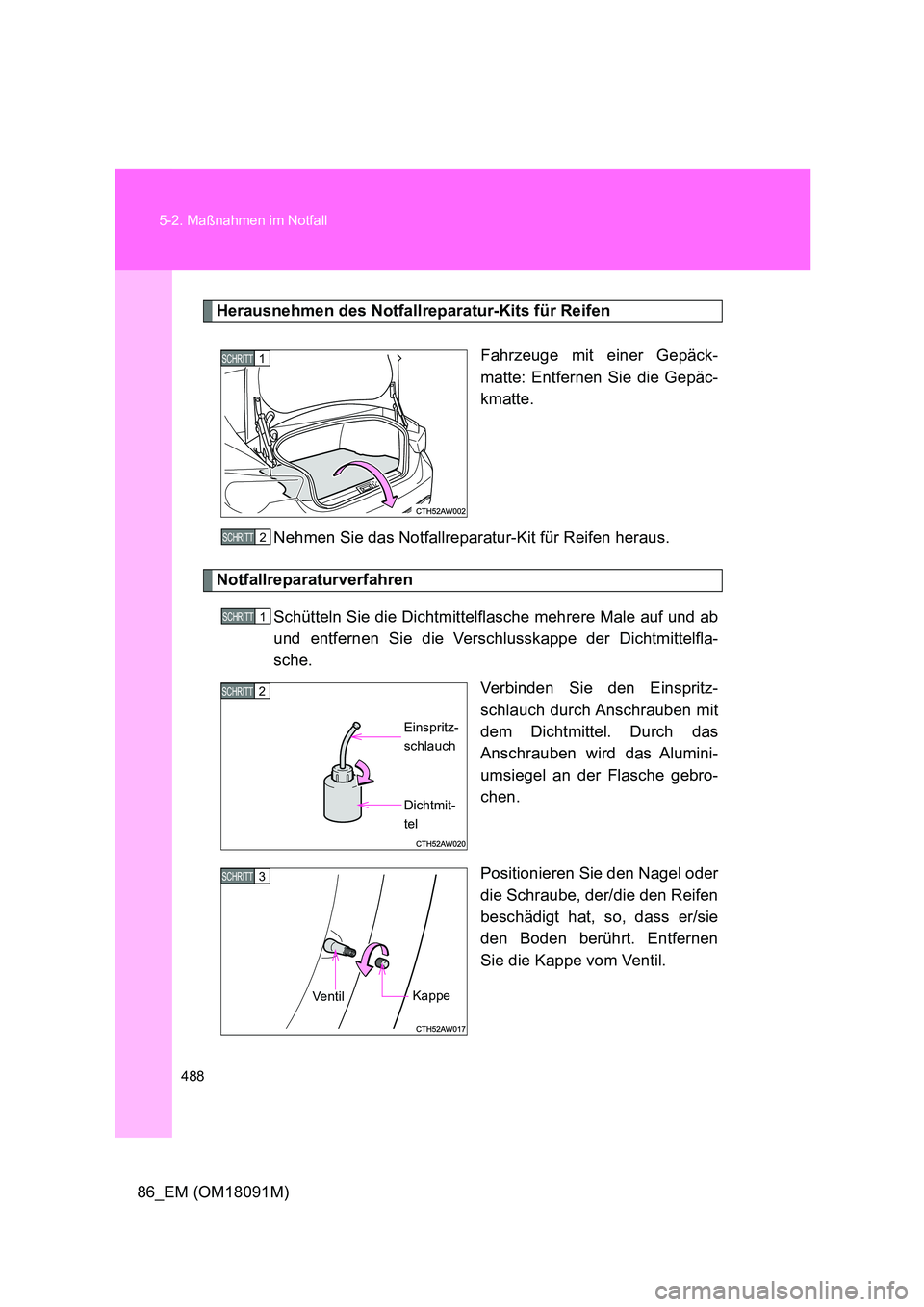 TOYOTA GT86 2018  Betriebsanleitungen (in German) 488 
5-2. Maßnahmen im Notfall
86_EM (OM18091M)
Herausnehmen des Notfallreparatur-Kits für Reifen 
Fahrzeuge mit einer Gepäck- 
matte: Entfernen Sie die Gepäc-
kmatte. 
Nehmen Sie das Notfallrepar