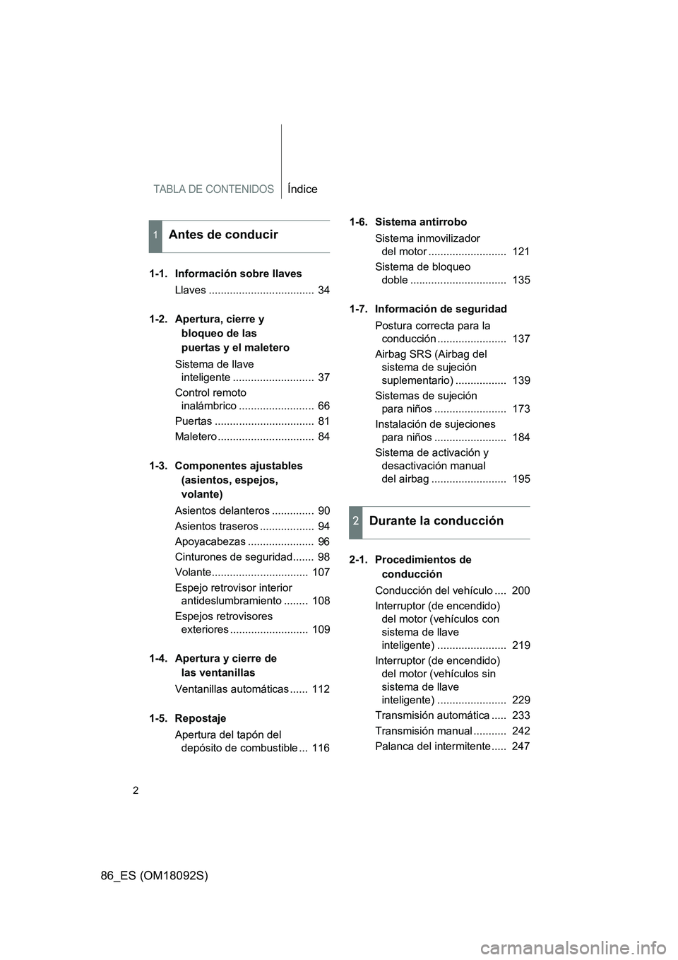TOYOTA GT86 2018  Manual del propietario (in Spanish) TABLA DE CONTENIDOSÍndice
86_ES (OM18092S)
2
1-1. Información sobre llaves 
Llaves ...................................  34 
1-2. Apertura, cierre y  
bloqueo de las 
puertas y el maletero 
Sistema d