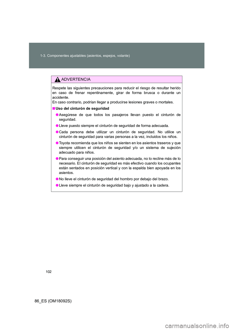 TOYOTA GT86 2018 Manual del propietario (in Spanish) 102
1-3. Componentes ajustables (asientos, espejos, volante)
86_ES (OM18092S)
ADVERTENCIA
Respete las siguientes precauciones para reducir el riesgo de resultar herido
en caso de frenar repentinamen TOYOTA GT86 2018 Manual del propietario (in Spanish) 102
1-3. Componentes ajustables (asientos, espejos, volante)
86_ES (OM18092S)
ADVERTENCIA
Respete las siguientes precauciones para reducir el riesgo de resultar herido
en caso de frenar repentinamen