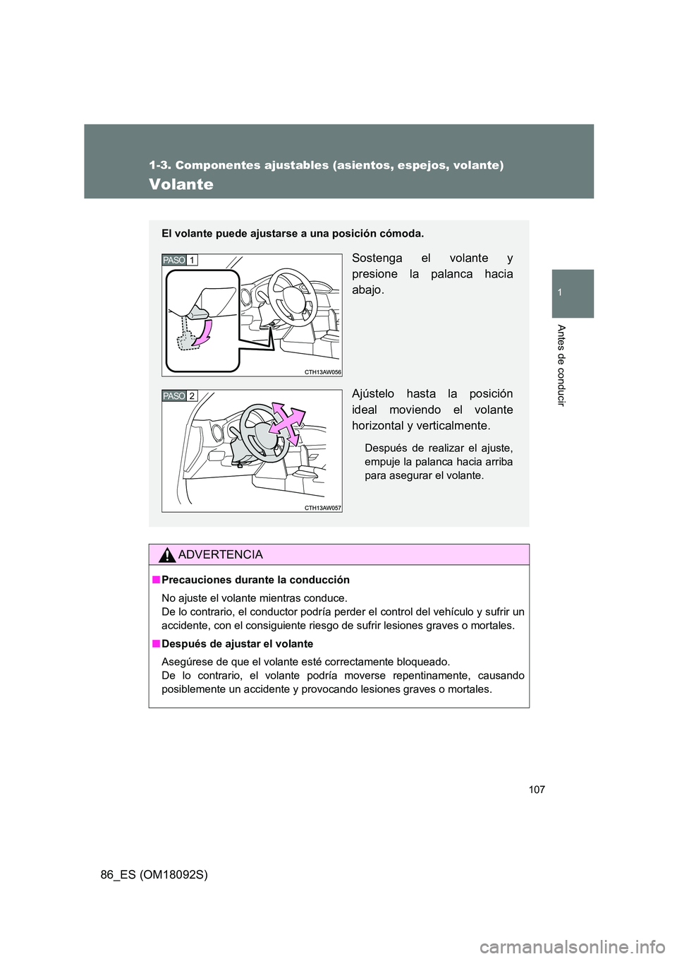 TOYOTA GT86 2018 Manual del propietario (in Spanish) 107
1
1-3. Componentes ajustables (asientos, espejos, volante)
Antes de conducir
86_ES (OM18092S)
Volante
ADVERTENCIA
■Precauciones durante la conducción
No ajuste el volante mientras conduce.
D TOYOTA GT86 2018 Manual del propietario (in Spanish) 107
1
1-3. Componentes ajustables (asientos, espejos, volante)
Antes de conducir
86_ES (OM18092S)
Volante
ADVERTENCIA
■Precauciones durante la conducción
No ajuste el volante mientras conduce.
D