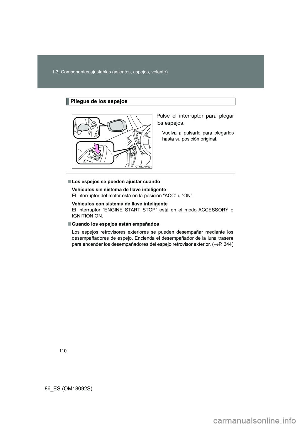 TOYOTA GT86 2018 Manual del propietario (in Spanish) 110
1-3. Componentes ajustables (asientos, espejos, volante)
86_ES (OM18092S)
Pliegue de los espejos
Pulse el interruptor para plegar
los espejos.
Vuelva a pulsarlo para plegarlos
hasta su posici TOYOTA GT86 2018 Manual del propietario (in Spanish) 110
1-3. Componentes ajustables (asientos, espejos, volante)
86_ES (OM18092S)
Pliegue de los espejos
Pulse el interruptor para plegar
los espejos.
Vuelva a pulsarlo para plegarlos
hasta su posici