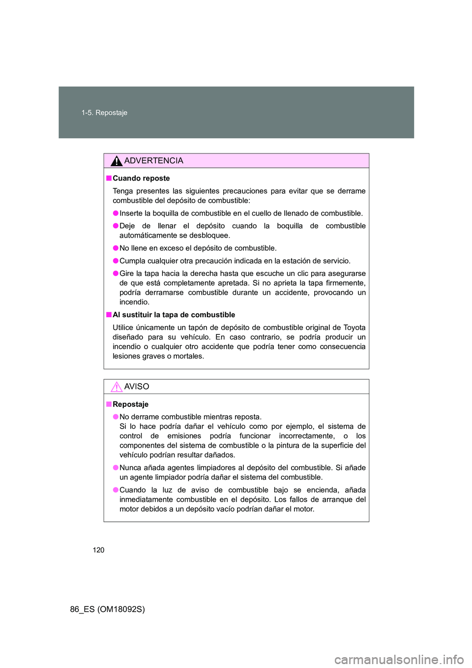 TOYOTA GT86 2018 Manual del propietario (in Spanish) 120
1-5. Repostaje
86_ES (OM18092S)
ADVERTENCIA
■ Cuando reposte
Tenga presentes las siguientes precauciones para evitar que se derrame
combustible del depósito de combustible:
● Inserte la b TOYOTA GT86 2018 Manual del propietario (in Spanish) 120
1-5. Repostaje
86_ES (OM18092S)
ADVERTENCIA
■ Cuando reposte
Tenga presentes las siguientes precauciones para evitar que se derrame
combustible del depósito de combustible:
● Inserte la b