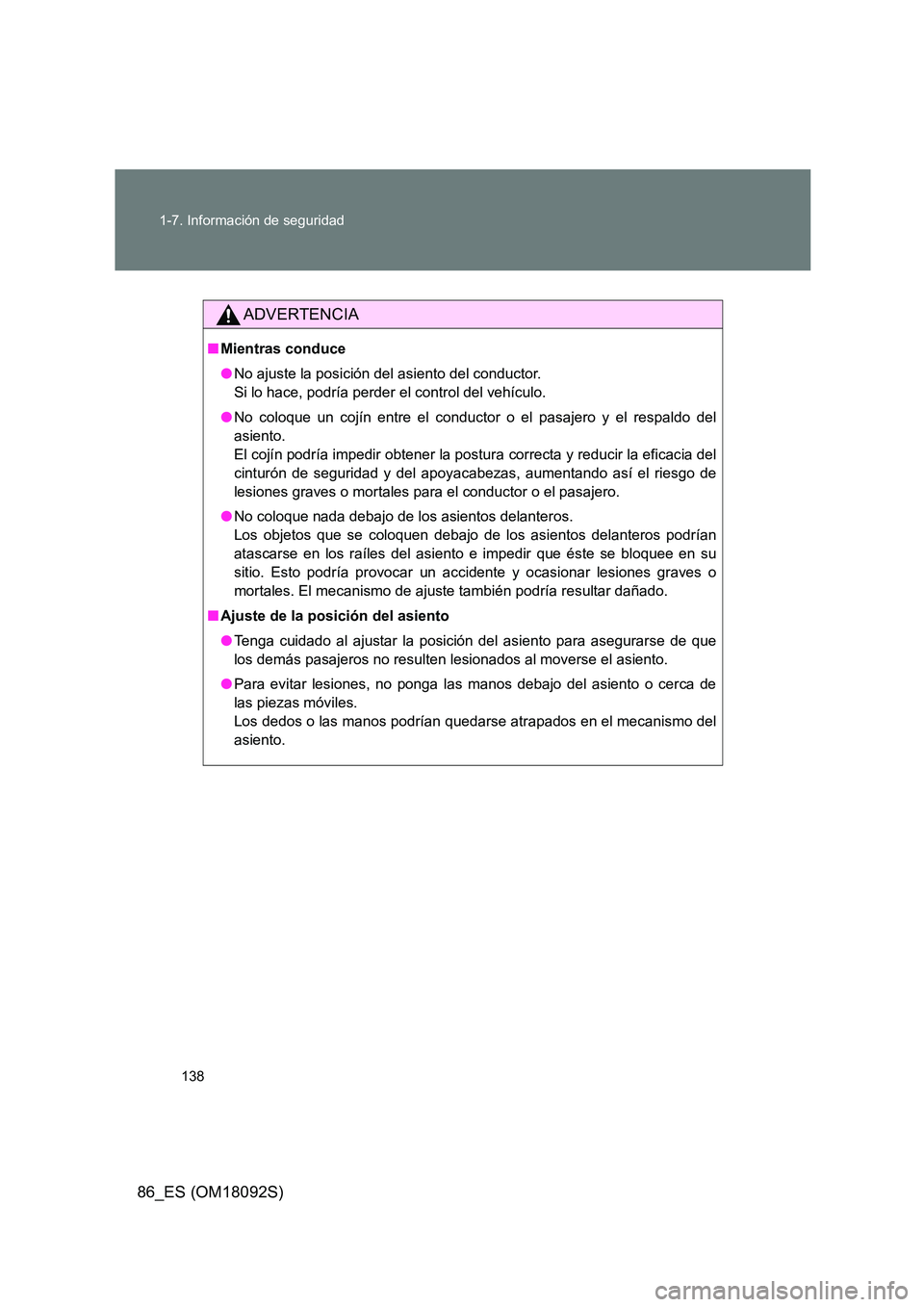 TOYOTA GT86 2018  Manual del propietario (in Spanish) 138 
1-7. Información de seguridad
86_ES (OM18092S)
ADVERTENCIA
■ Mientras conduce 
● No ajuste la posición del asiento del conductor.  
Si lo hace, podría perder el control del vehículo. 
●