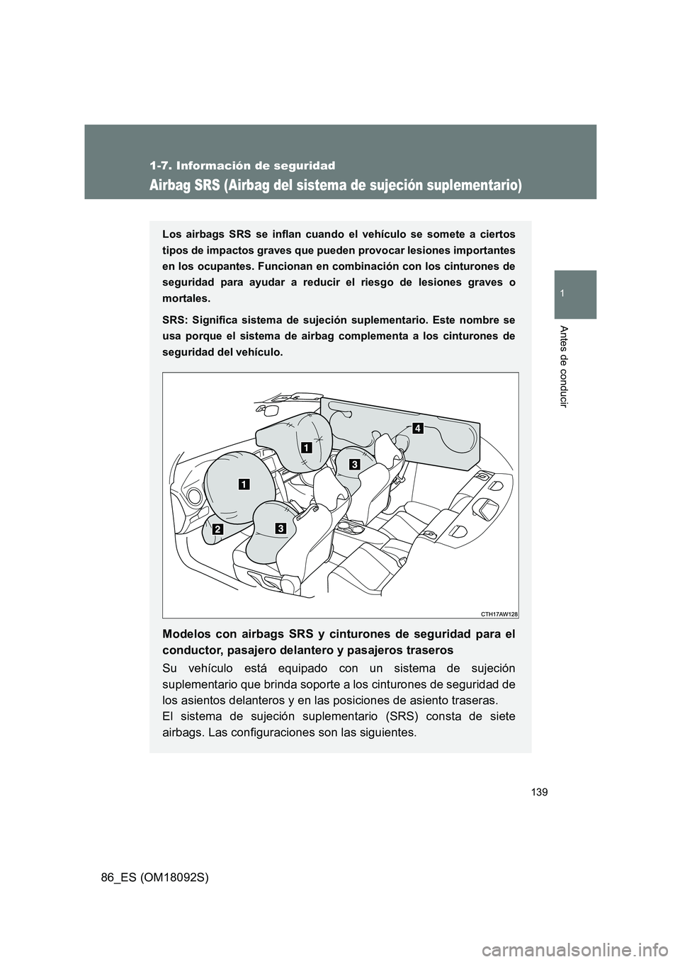 TOYOTA GT86 2018  Manual del propietario (in Spanish) 139
1
1-7. Información de seguridad
Antes de conducir
86_ES (OM18092S)
Airbag SRS (Airbag del sistema de sujeción suplementario)
Los airbags SRS se inflan cuando el vehículo se somete a ciertos 
ti