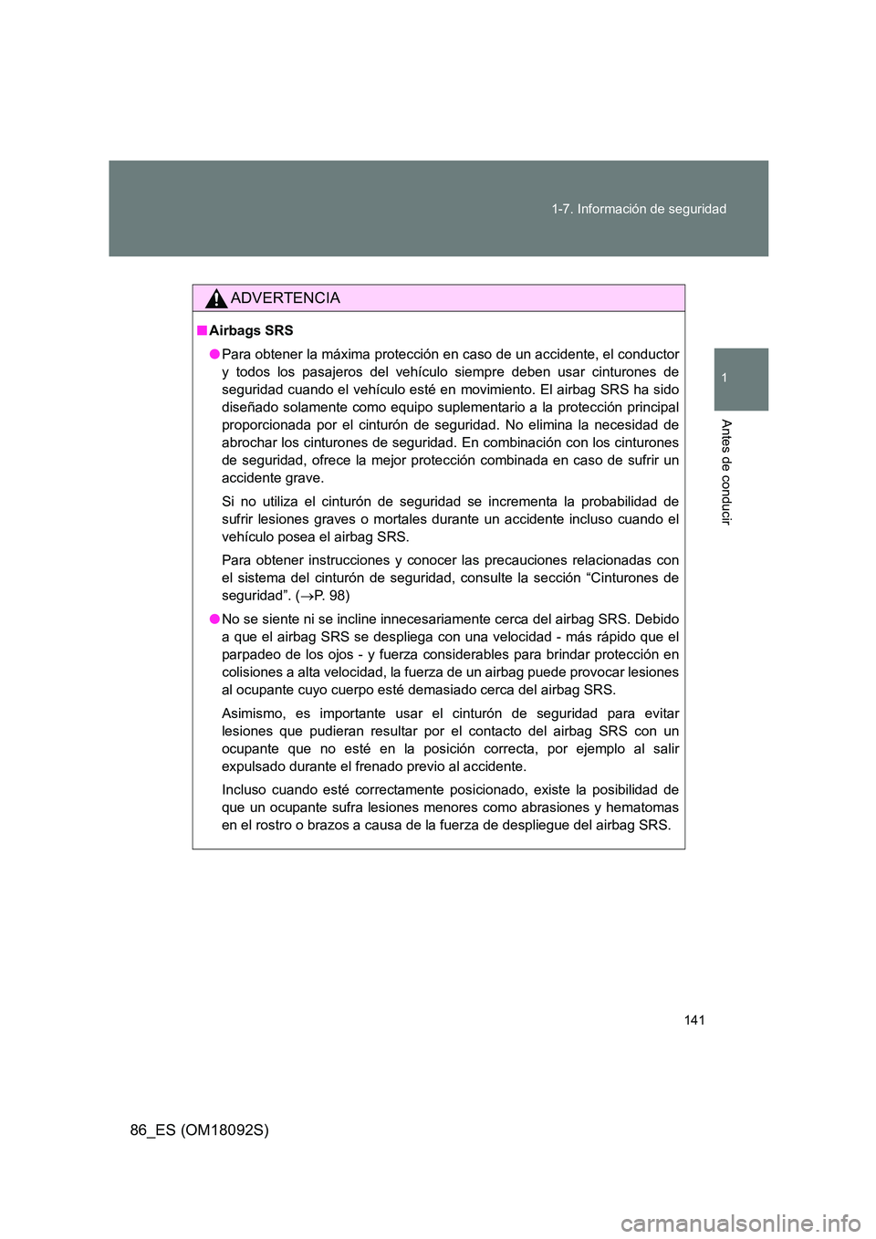 TOYOTA GT86 2018  Manual del propietario (in Spanish) 141 
1-7. Información de seguridad
1
Antes de conducir
86_ES (OM18092S)
ADVERTENCIA
■ Airbags SRS 
● Para obtener la máxima protección en caso de un accidente, el conductor 
y todos los pasajer