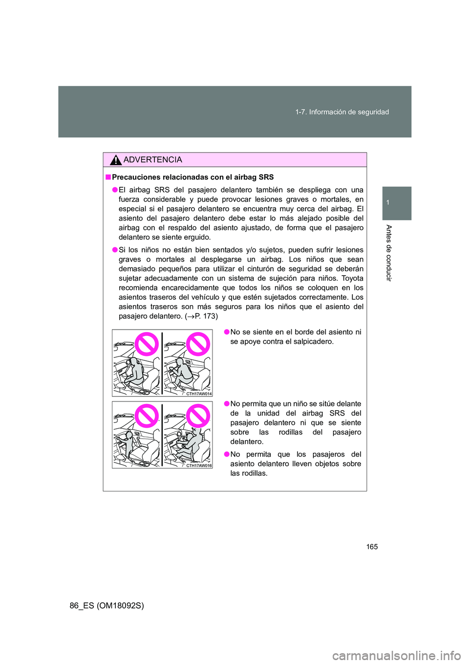 TOYOTA GT86 2018  Manual del propietario (in Spanish) 165 
1-7. Información de seguridad
1
Antes de conducir
86_ES (OM18092S)
ADVERTENCIA
■ Precauciones relacionadas con el airbag SRS 
● El airbag SRS del pasajero delantero también se despliega con