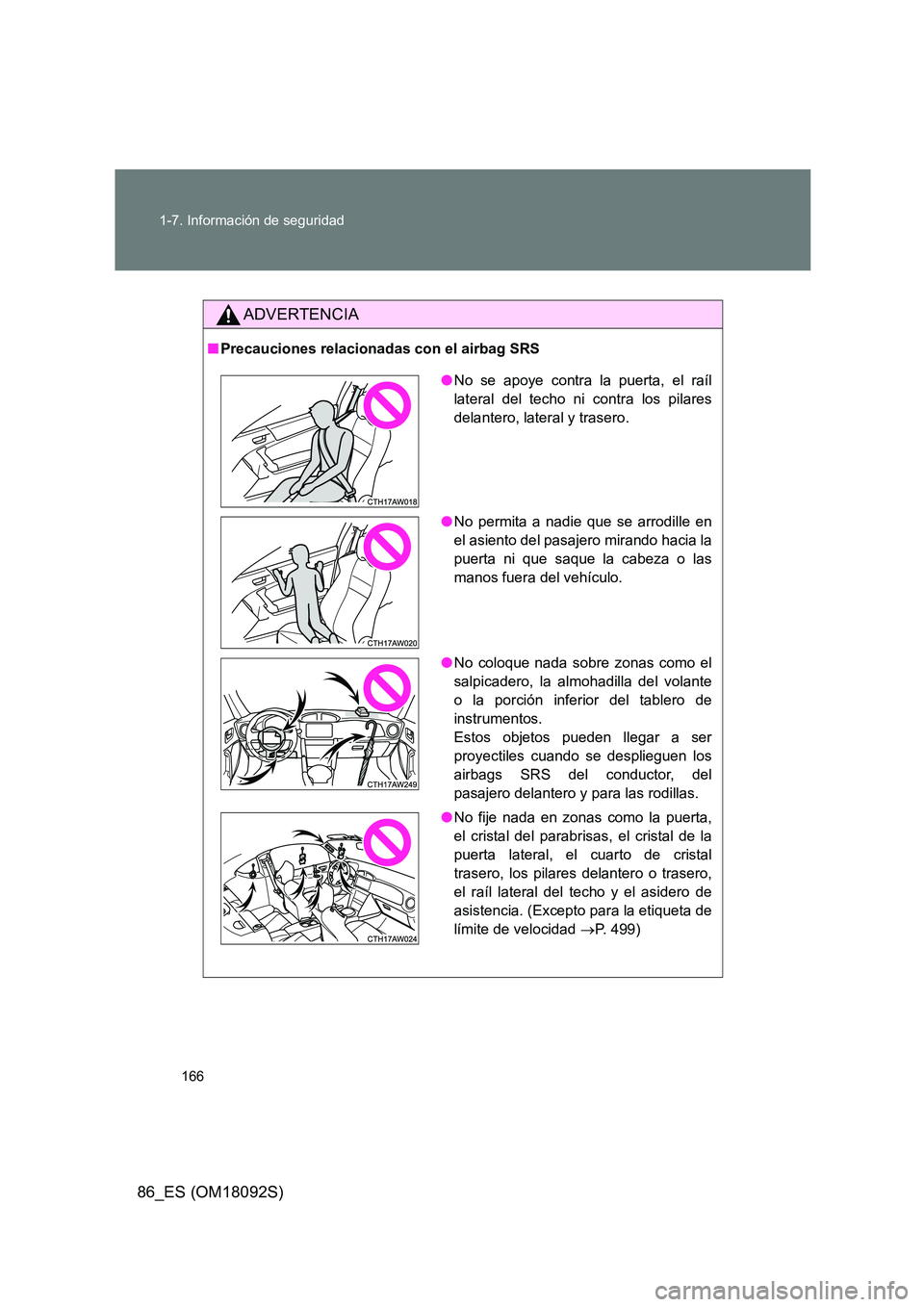 TOYOTA GT86 2018  Manual del propietario (in Spanish) 166 
1-7. Información de seguridad
86_ES (OM18092S)
ADVERTENCIA
■ Precauciones relacionadas con el airbag SRS
●No se apoye contra la puerta, el raíl 
lateral del techo ni contra los pilares
dela