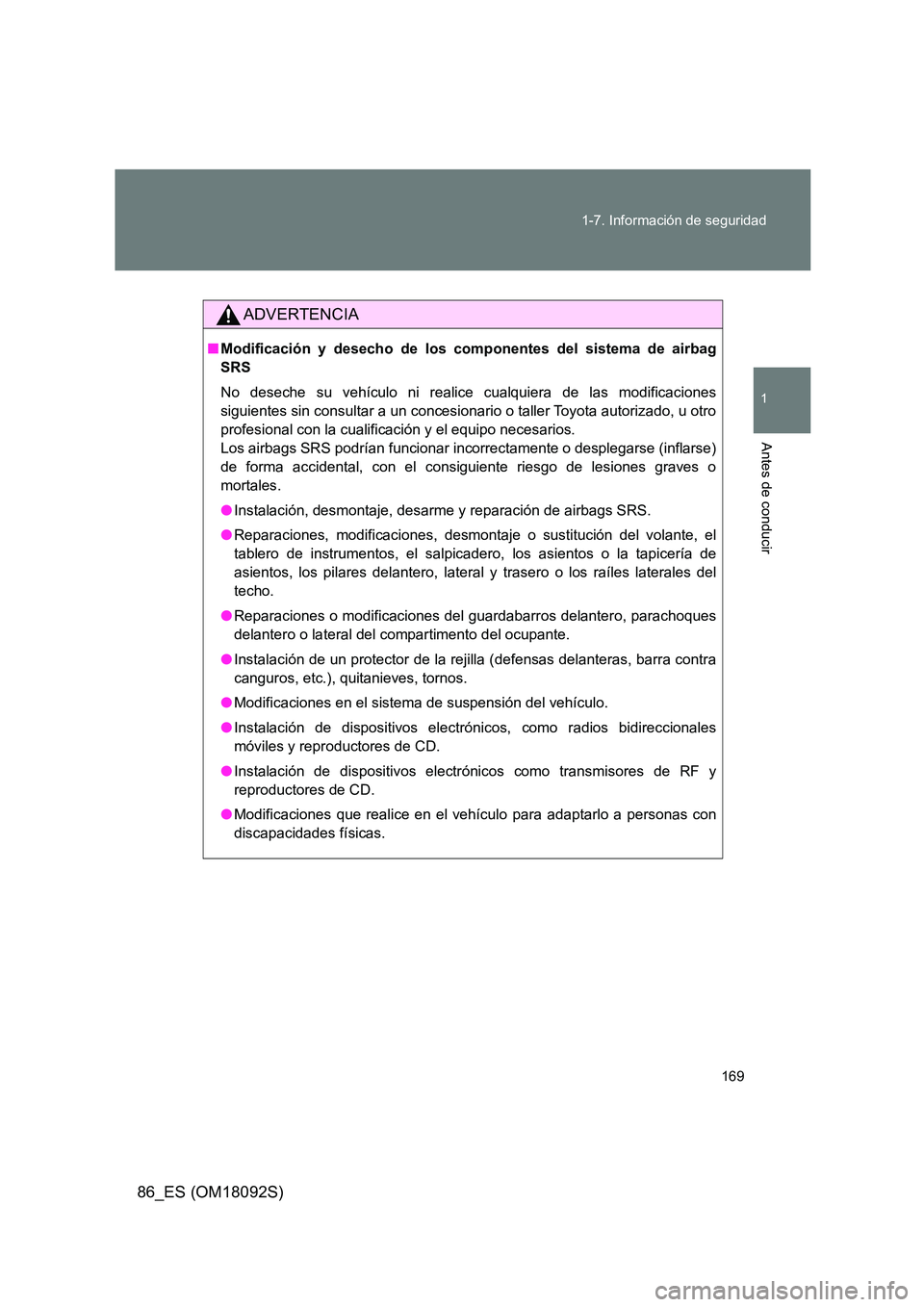 TOYOTA GT86 2018  Manual del propietario (in Spanish) 169 
1-7. Información de seguridad
1
Antes de conducir
86_ES (OM18092S)
ADVERTENCIA
■ Modificación y desecho de los componentes del sistema de airbag 
SRS 
No deseche su vehículo ni realice cualq
