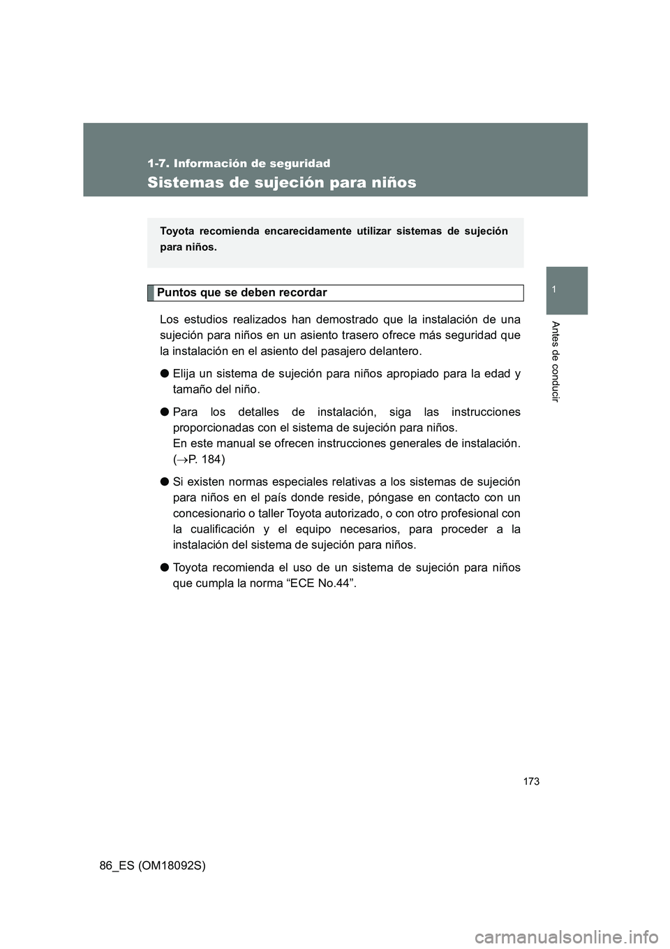 TOYOTA GT86 2018  Manual del propietario (in Spanish) 173
1
1-7. Información de seguridad
Antes de conducir
86_ES (OM18092S)
Sistemas de sujeción para niños
Puntos que se deben recordar 
Los estudios realizados han demostrado que la instalación de un