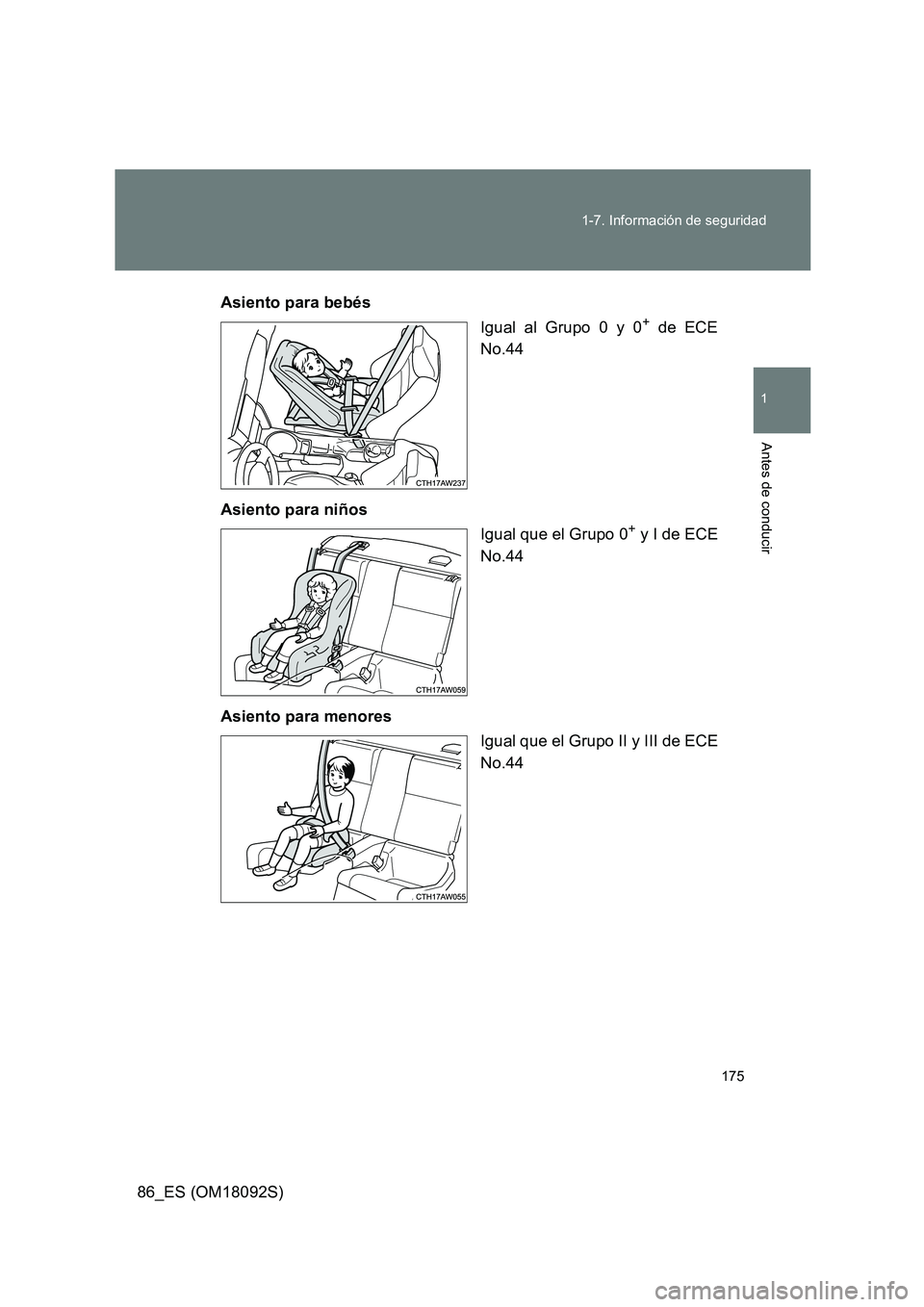 TOYOTA GT86 2018  Manual del propietario (in Spanish) 175 
1-7. Información de seguridad
1
Antes de conducir
86_ES (OM18092S) 
Asiento para bebés 
Igual al Grupo 0 y 0+ de ECE 
No.44 
Asiento para niños 
Igual que el Grupo 0+ y I de ECE 
No.44 
Asient