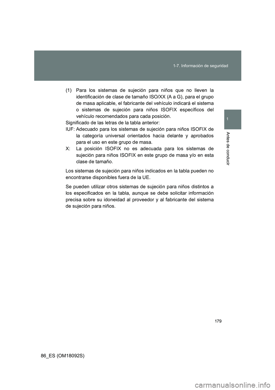 TOYOTA GT86 2018  Manual del propietario (in Spanish) 179 
1-7. Información de seguridad
1
Antes de conducir
86_ES (OM18092S) 
(1) Para los sistemas de sujeción para niños que no lleven la 
identificación de clase de tamaño ISO/XX (A a G), para el g