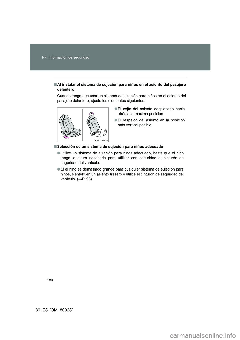TOYOTA GT86 2018  Manual del propietario (in Spanish) 180 
1-7. Información de seguridad
86_ES (OM18092S)
■ Al instalar el sistema de sujeción para niños en el asiento del pasajero 
delantero 
Cuando tenga que usar un sistema de sujeción para niño