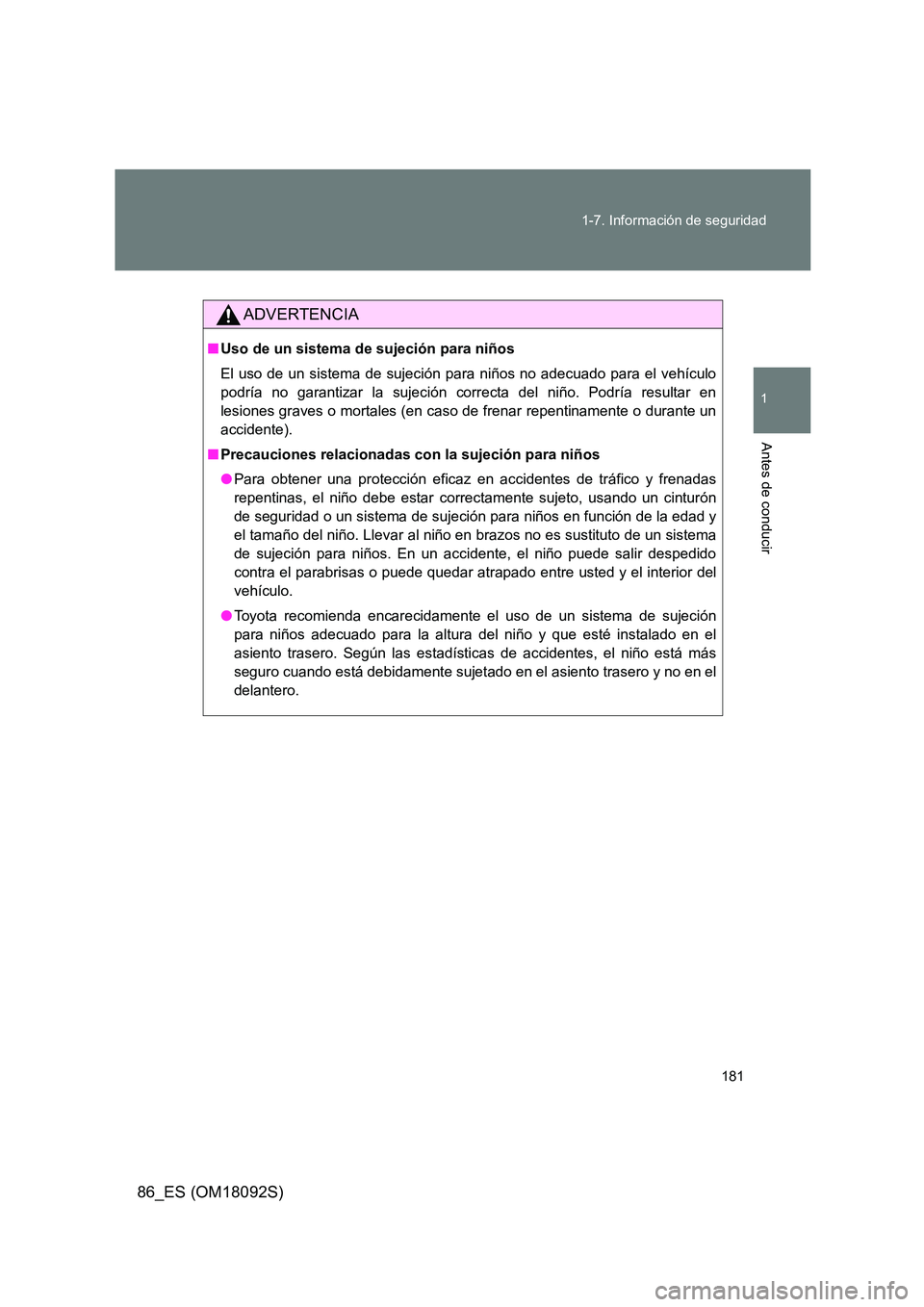 TOYOTA GT86 2018  Manual del propietario (in Spanish) 181 
1-7. Información de seguridad
1
Antes de conducir
86_ES (OM18092S)
ADVERTENCIA
■ Uso de un sistema de sujeción para niños 
El uso de un sistema de sujeción para niños no adecuado para el v