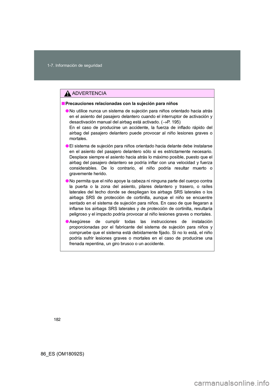 TOYOTA GT86 2018  Manual del propietario (in Spanish) 182 
1-7. Información de seguridad
86_ES (OM18092S)
ADVERTENCIA
■ Precauciones relacionadas con la sujeción para niños 
● No utilice nunca un sistema de sujeción para niños orientado hacia at