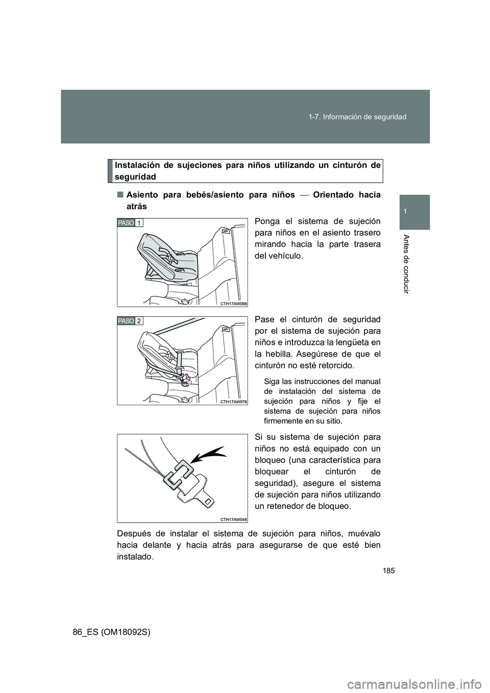 TOYOTA GT86 2018  Manual del propietario (in Spanish) 185 
1-7. Información de seguridad
1
Antes de conducir
86_ES (OM18092S)
Instalación de sujeciones para niños utilizando un cinturón de 
seguridad 
■ Asiento para bebés/asiento para niños 