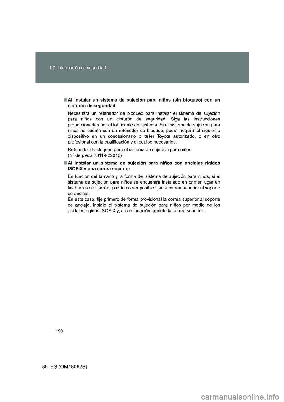 TOYOTA GT86 2018  Manual del propietario (in Spanish) 190 
1-7. Información de seguridad
86_ES (OM18092S)
■ Al instalar un sistema de sujeción para niños (sin bloqueo) con un 
cinturón de seguridad 
Necesitará un retenedor de bloqueo para instalar