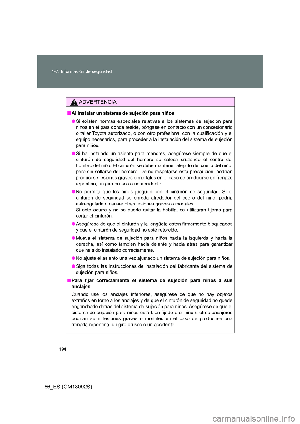 TOYOTA GT86 2018  Manual del propietario (in Spanish) 194 
1-7. Información de seguridad
86_ES (OM18092S)
ADVERTENCIA
■ Al instalar un sistema de sujeción para niños 
● Si existen normas especiales relativas a los sistemas de sujeción para 
niño