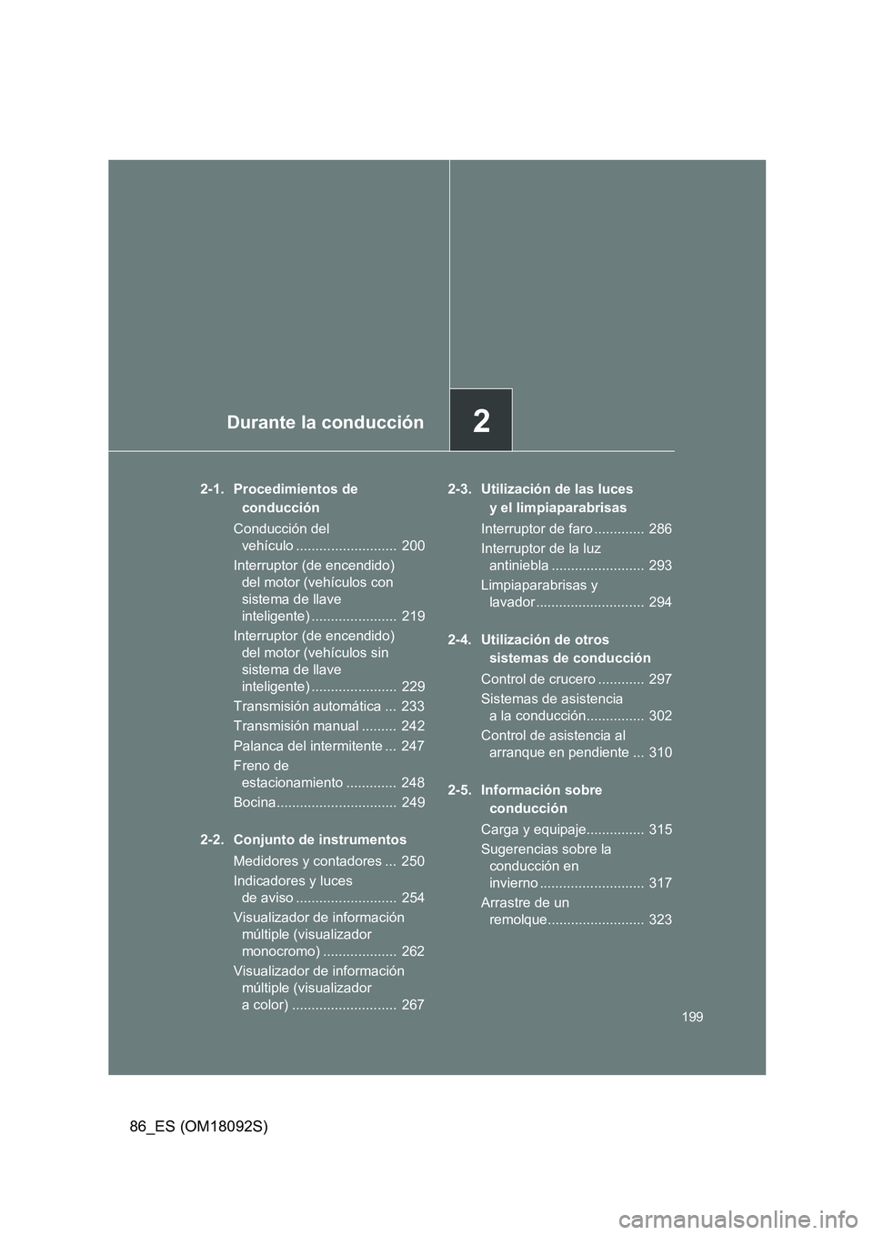 TOYOTA GT86 2018  Manual del propietario (in Spanish) 2Durante la conducción
199
86_ES (OM18092S)
2-1. Procedimientos de  
conducción 
Conducción del  
vehículo ..........................  200 
Interruptor (de encendido)  
del motor (vehículos con  