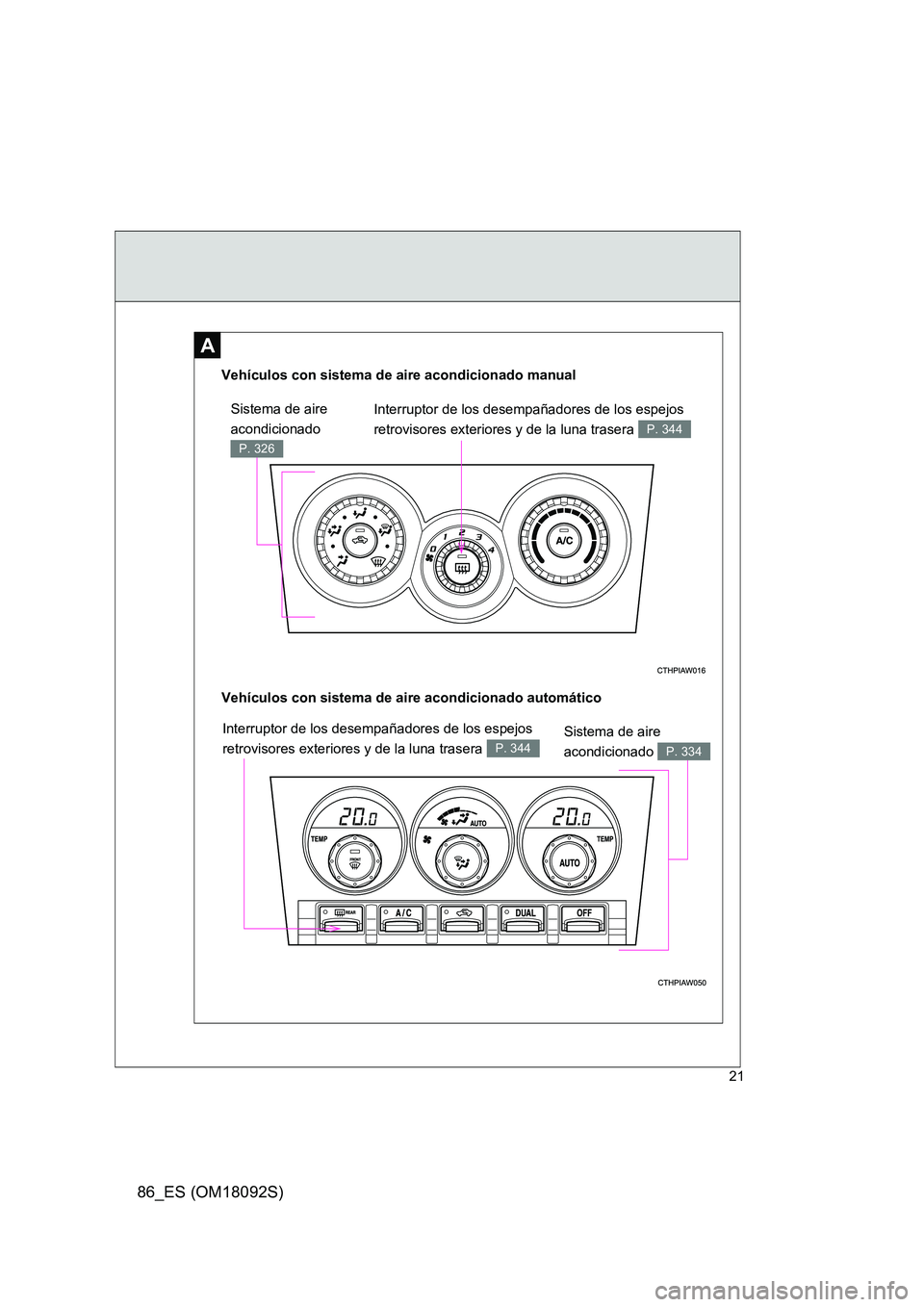TOYOTA GT86 2018 Manual del propietario (in Spanish) 86_ES (OM18092S)
21
A
Interruptor de los desempañadores de los espejos
retrovisores exteriores y de la luna trasera P. 344
Vehículos con sistema de aire acondicionado automático
Vehículos con s TOYOTA GT86 2018 Manual del propietario (in Spanish) 86_ES (OM18092S)
21
A
Interruptor de los desempañadores de los espejos
retrovisores exteriores y de la luna trasera P. 344
Vehículos con sistema de aire acondicionado automático
Vehículos con s