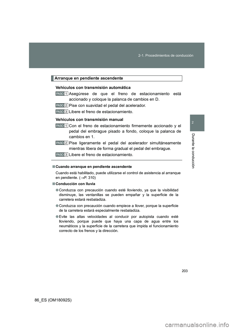 TOYOTA GT86 2018  Manual del propietario (in Spanish) 203 
2-1. Procedimientos de conducción
2
Durante la conducción
86_ES (OM18092S)
Arranque en pendiente ascendente 
Vehículos con transmisión automática 
Asegúrese de que el freno de estacionamien