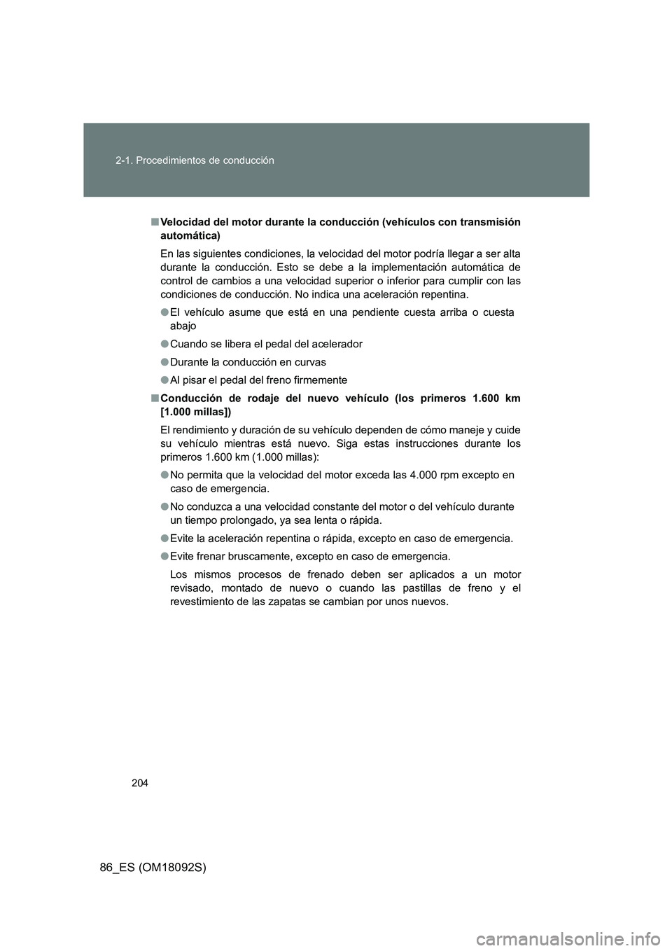 TOYOTA GT86 2018  Manual del propietario (in Spanish) 204 
2-1. Procedimientos de conducción
86_ES (OM18092S)
■ Velocidad del motor durante la conducción (vehículos con transmisión 
automática) 
En las siguientes condiciones, la velocidad del moto