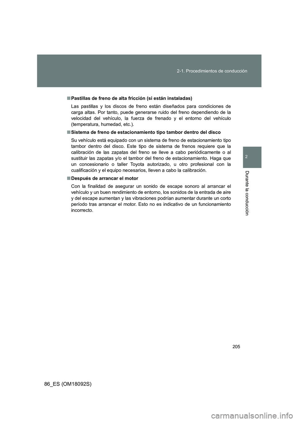 TOYOTA GT86 2018  Manual del propietario (in Spanish) 205 
2-1. Procedimientos de conducción
2
Durante la conducción
86_ES (OM18092S)
■ Pastillas de freno de alta fricción (si están instaladas) 
Las pastillas y los discos de freno están diseñados