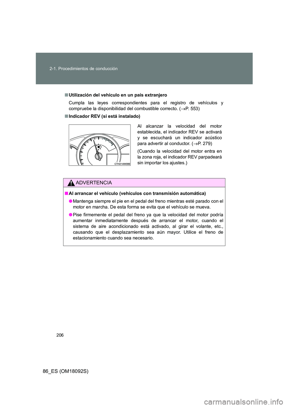 TOYOTA GT86 2018  Manual del propietario (in Spanish) 206 
2-1. Procedimientos de conducción
86_ES (OM18092S)
■ Utilización del vehículo en un país extranjero 
Cumpla las leyes correspondientes para el registro de vehículos y 
compruebe la disponi