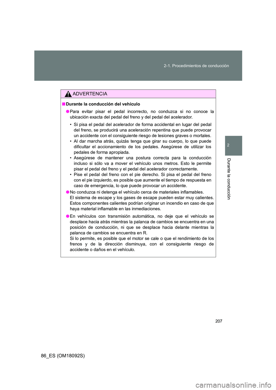 TOYOTA GT86 2018  Manual del propietario (in Spanish) 207 
2-1. Procedimientos de conducción
2
Durante la conducción
86_ES (OM18092S)
ADVERTENCIA
■ Durante la conducción del vehículo 
● Para evitar pisar el pedal incorrecto, no conduzca si no con