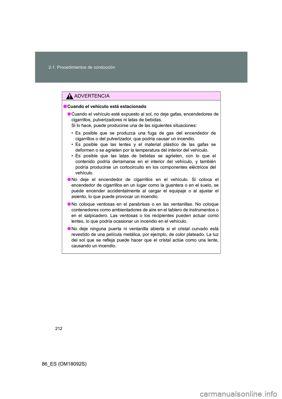 TOYOTA GT86 2018 Manual del propietario (in Spanish) 212
2-1. Procedimientos de conducción
86_ES (OM18092S)
ADVERTENCIA
■ Cuando el vehículo está estacionado
● Cuando el vehículo esté expuesto al sol, no deje gafas, encendedores de
cigarrill TOYOTA GT86 2018 Manual del propietario (in Spanish) 212
2-1. Procedimientos de conducción
86_ES (OM18092S)
ADVERTENCIA
■ Cuando el vehículo está estacionado
● Cuando el vehículo esté expuesto al sol, no deje gafas, encendedores de
cigarrill