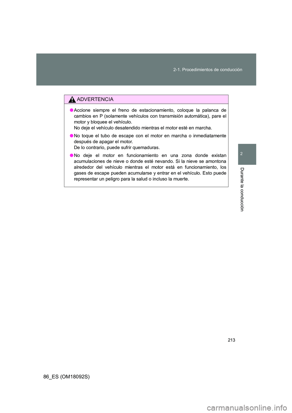 TOYOTA GT86 2018 Manual del propietario (in Spanish) 213
2-1. Procedimientos de conducción
2
Durante la conducción
86_ES (OM18092S)
ADVERTENCIA
● Accione siempre el freno de estacionamiento, coloque la palanca de
cambios en P (solamente vehículos TOYOTA GT86 2018 Manual del propietario (in Spanish) 213
2-1. Procedimientos de conducción
2
Durante la conducción
86_ES (OM18092S)
ADVERTENCIA
● Accione siempre el freno de estacionamiento, coloque la palanca de
cambios en P (solamente vehículos
