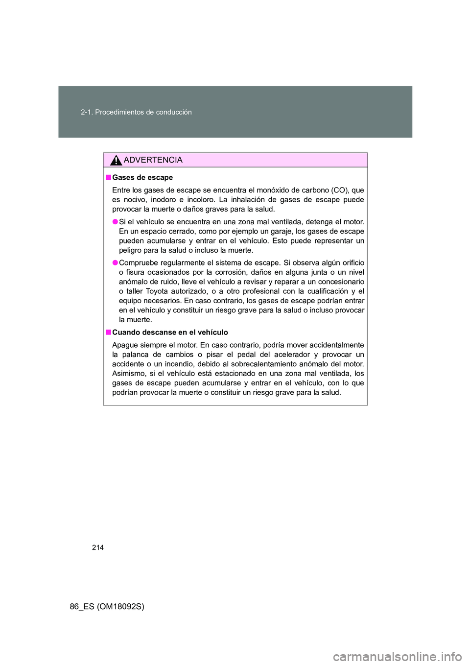 TOYOTA GT86 2018 Manual del propietario (in Spanish) 214
2-1. Procedimientos de conducción
86_ES (OM18092S)
ADVERTENCIA
■ Gases de escape
Entre los gases de escape se encuentra el monóxido de carbono (CO), que
es nocivo, inodoro e incoloro. La in TOYOTA GT86 2018 Manual del propietario (in Spanish) 214
2-1. Procedimientos de conducción
86_ES (OM18092S)
ADVERTENCIA
■ Gases de escape
Entre los gases de escape se encuentra el monóxido de carbono (CO), que
es nocivo, inodoro e incoloro. La in
