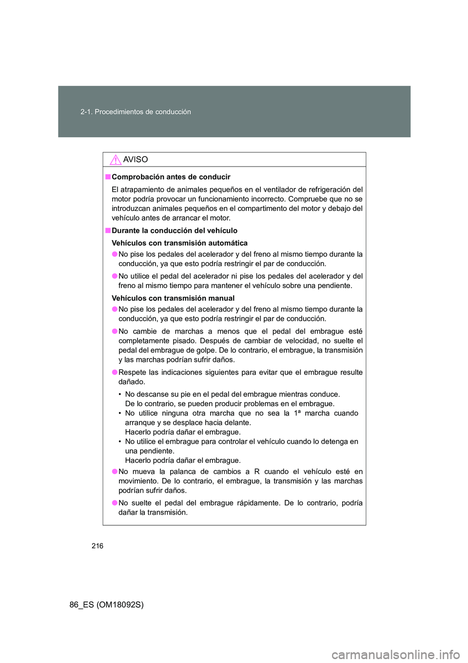 TOYOTA GT86 2018 Manual del propietario (in Spanish) 216
2-1. Procedimientos de conducción
86_ES (OM18092S)
AV I S O
■ Comprobación antes de conducir
El atrapamiento de animales pequeños en el ventilador de refrigeración del
motor podría provo TOYOTA GT86 2018 Manual del propietario (in Spanish) 216
2-1. Procedimientos de conducción
86_ES (OM18092S)
AV I S O
■ Comprobación antes de conducir
El atrapamiento de animales pequeños en el ventilador de refrigeración del
motor podría provo