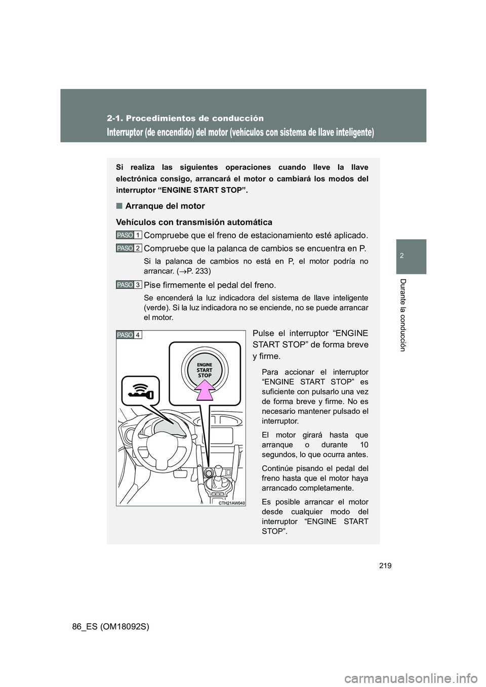 TOYOTA GT86 2018 Manual del propietario (in Spanish) 219
2-1. Procedimientos de conducción
2
Durante la conducción
86_ES (OM18092S)
Interruptor (de encendido) del motor (vehículos con sistema de llave inteligente)
Si realiza las siguientes operacione TOYOTA GT86 2018 Manual del propietario (in Spanish) 219
2-1. Procedimientos de conducción
2
Durante la conducción
86_ES (OM18092S)
Interruptor (de encendido) del motor (vehículos con sistema de llave inteligente)
Si realiza las siguientes operacione