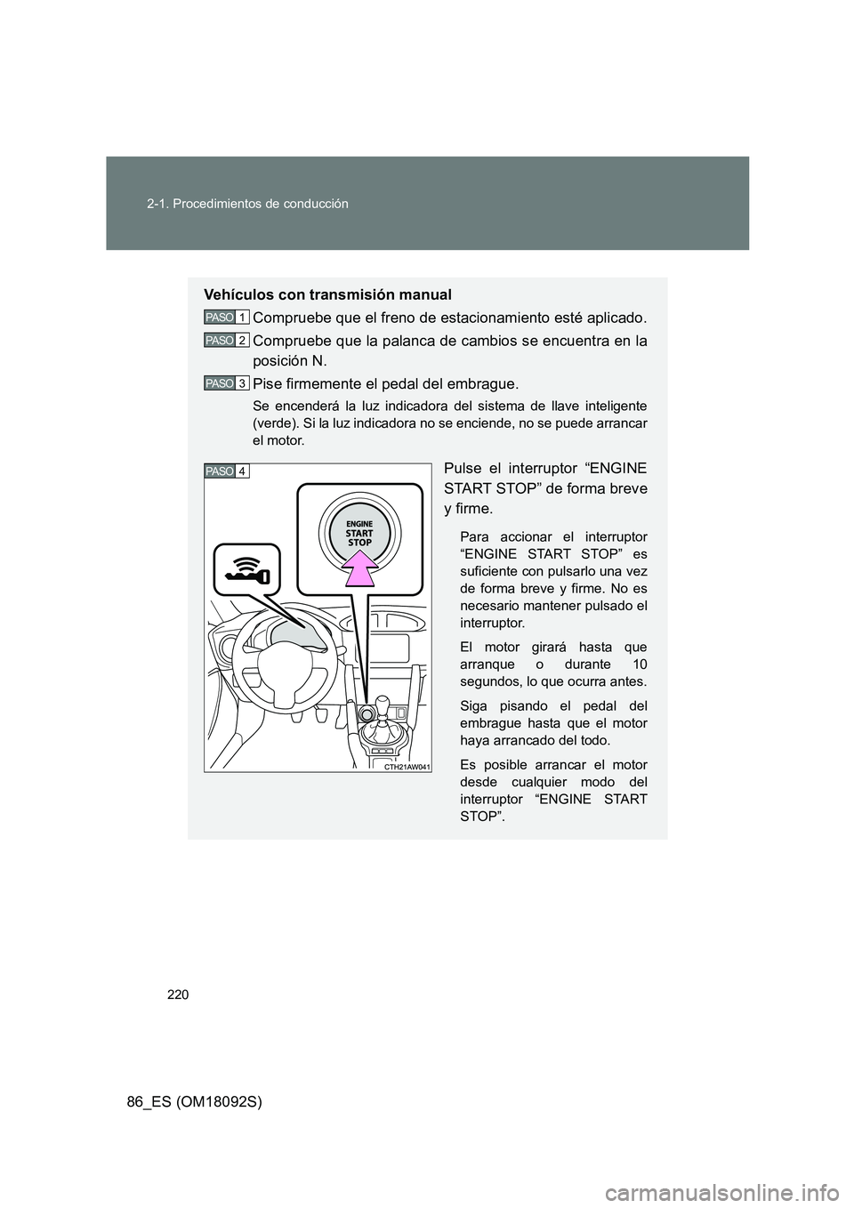 TOYOTA GT86 2018 Manual del propietario (in Spanish) 220
2-1. Procedimientos de conducción
86_ES (OM18092S)
Vehículos con transmisión manual
Compruebe que el freno de estacionamiento esté aplicado.
Compruebe que la palanca de cambios se encuentra TOYOTA GT86 2018 Manual del propietario (in Spanish) 220
2-1. Procedimientos de conducción
86_ES (OM18092S)
Vehículos con transmisión manual
Compruebe que el freno de estacionamiento esté aplicado.
Compruebe que la palanca de cambios se encuentra