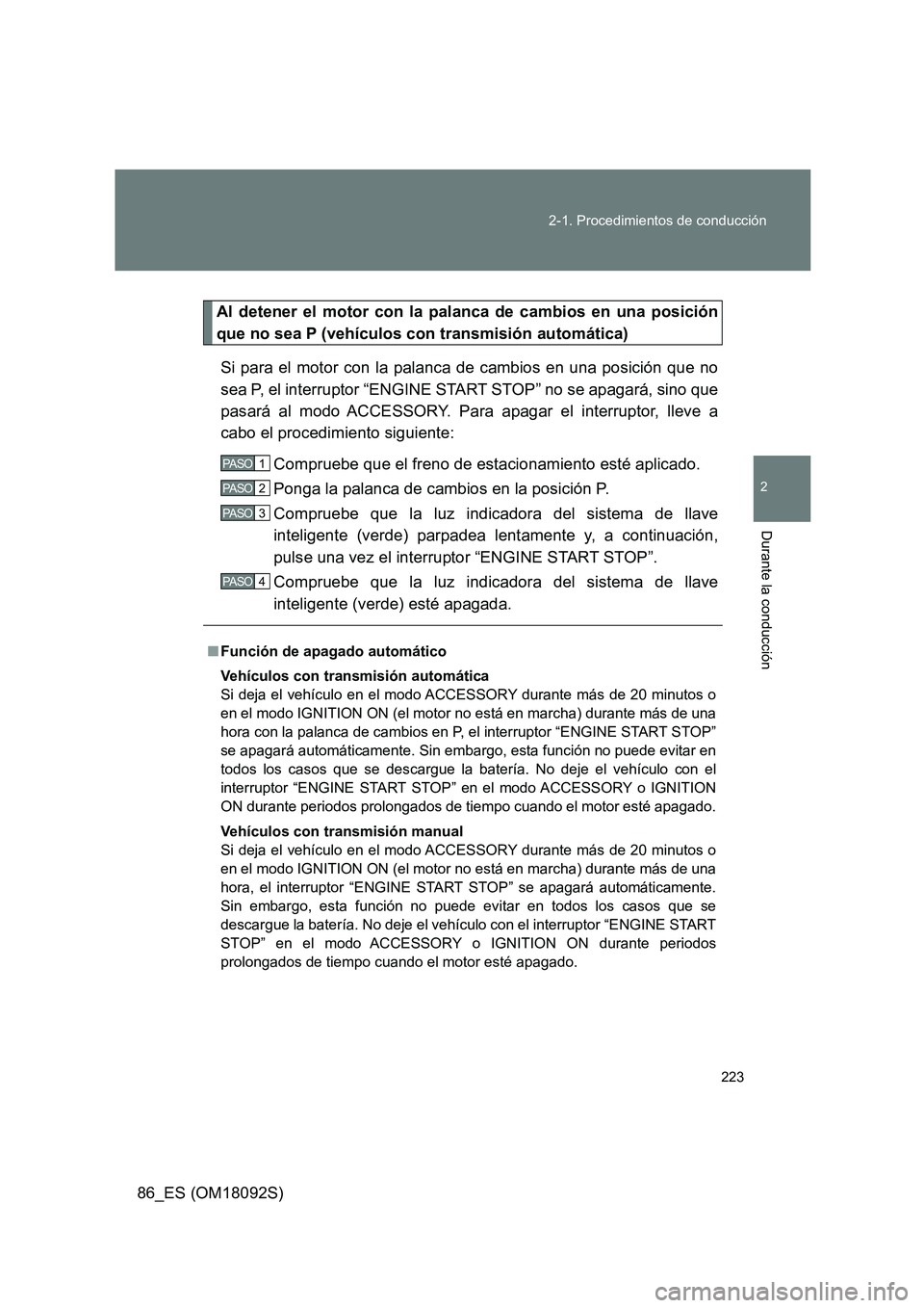 TOYOTA GT86 2018  Manual del propietario (in Spanish) 223 
2-1. Procedimientos de conducción
2
Durante la conducción
86_ES (OM18092S)
Al detener el motor con la palanca de cambios en una posición 
que no sea P (vehículos con transmisión automática)