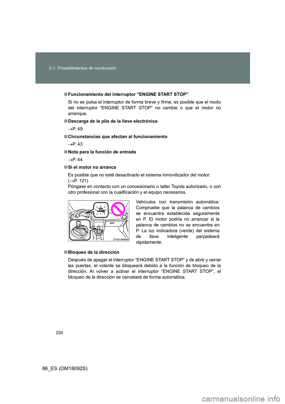 TOYOTA GT86 2018  Manual del propietario (in Spanish) 224 
2-1. Procedimientos de conducción
86_ES (OM18092S)
■ Funcionamiento del interruptor “ENGINE START STOP” 
Si no se pulsa el interruptor de forma breve y firme, es posible que el modo 
del i