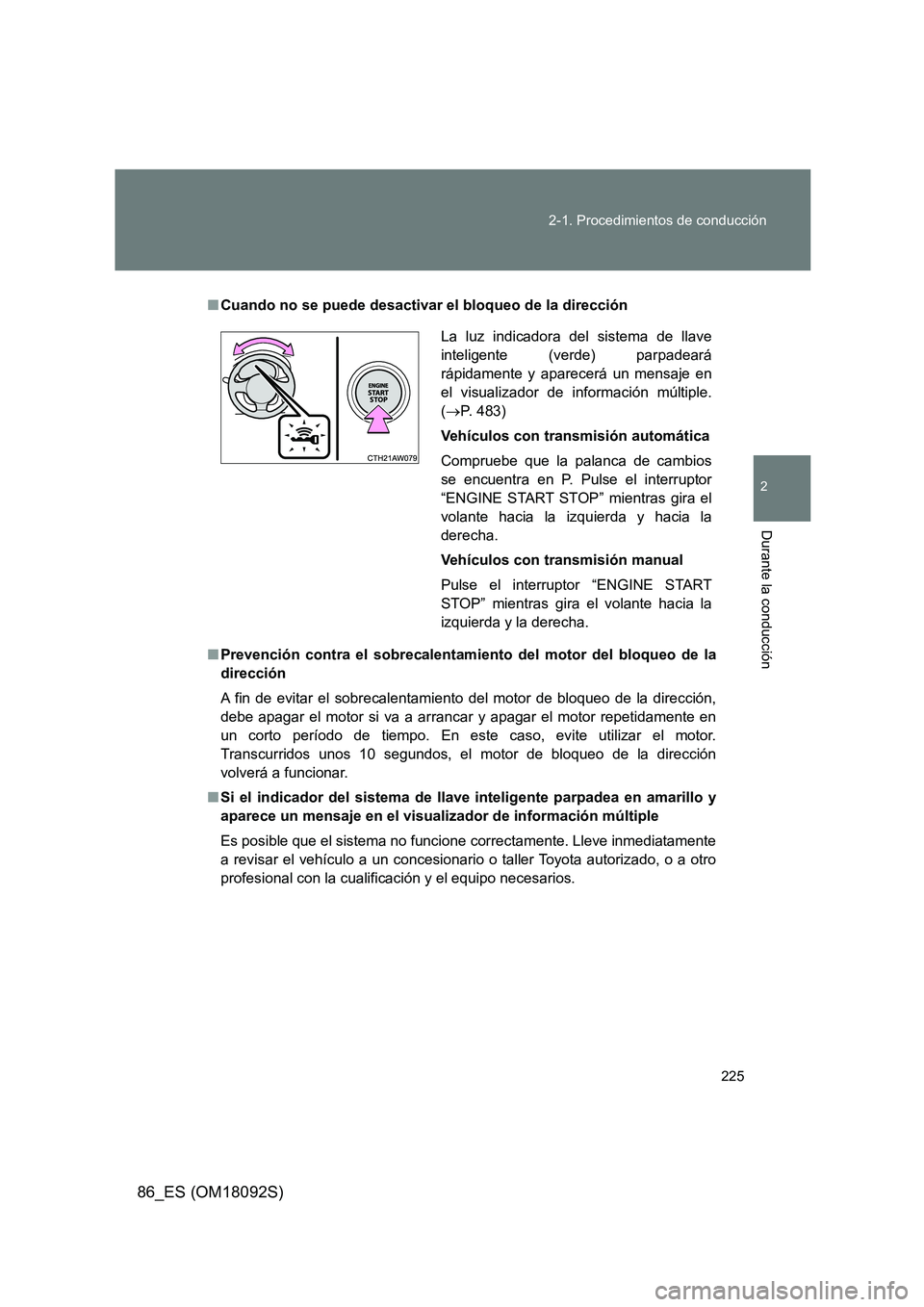 TOYOTA GT86 2018  Manual del propietario (in Spanish) 225 
2-1. Procedimientos de conducción
2
Durante la conducción
86_ES (OM18092S)
■ Cuando no se puede desactivar el bloqueo de la dirección 
■ Prevención contra el sobrecalentamiento del motor 