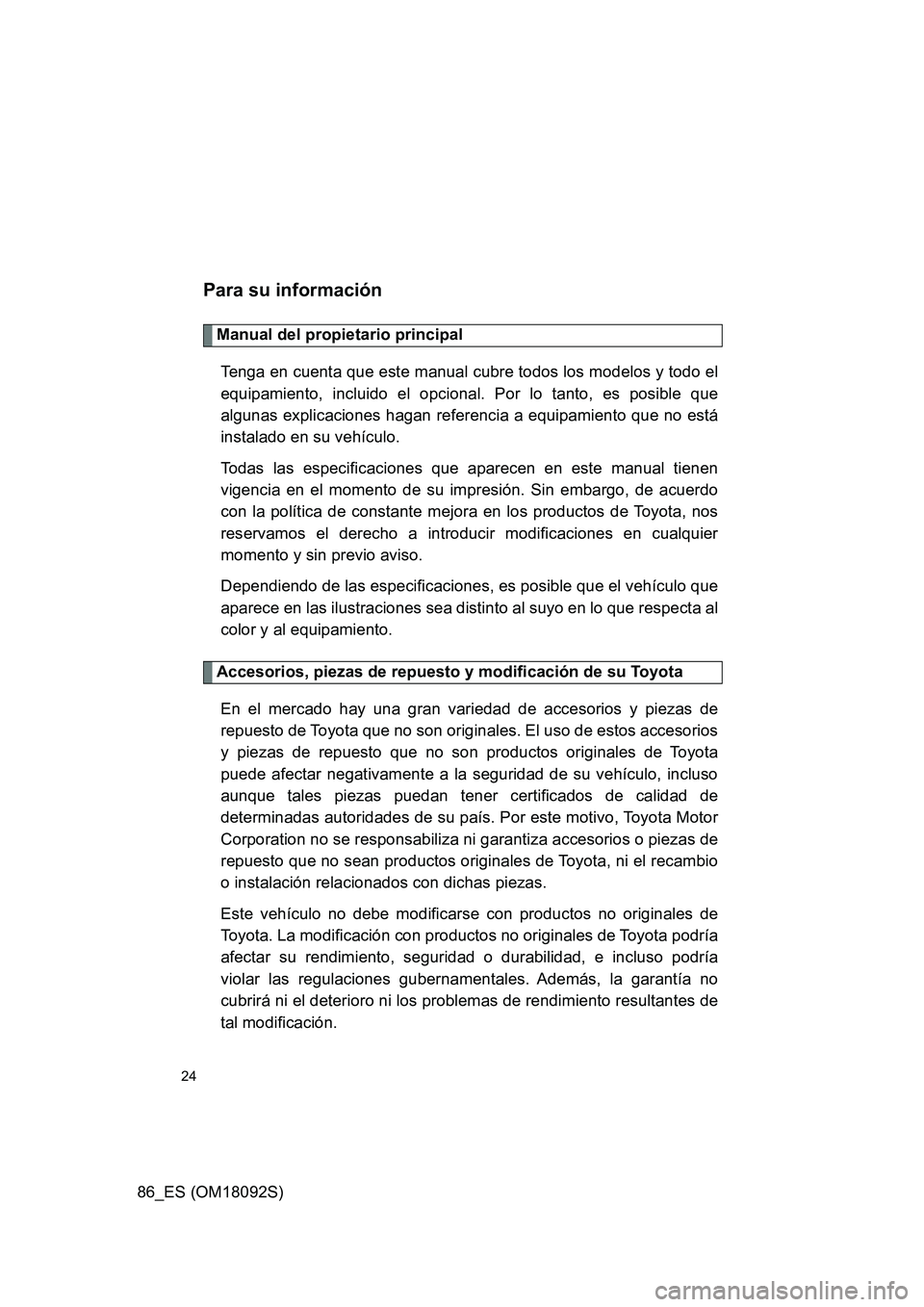 TOYOTA GT86 2018 Manual del propietario (in Spanish) 86_ES (OM18092S)
24
Para su información
Manual del propietario principal
Tenga en cuenta que este manual cubre todos los modelos y todo el
equipamiento, incluido el opcional. Por lo tanto, es posib TOYOTA GT86 2018 Manual del propietario (in Spanish) 86_ES (OM18092S)
24
Para su información
Manual del propietario principal
Tenga en cuenta que este manual cubre todos los modelos y todo el
equipamiento, incluido el opcional. Por lo tanto, es posib