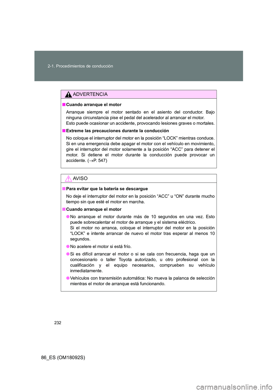 TOYOTA GT86 2018  Manual del propietario (in Spanish) 232 
2-1. Procedimientos de conducción
86_ES (OM18092S)
ADVERTENCIA
■ Cuando arranque el motor 
Arranque siempre el motor sentado en el asiento del conductor. Bajo 
ninguna circunstancia pise el pe