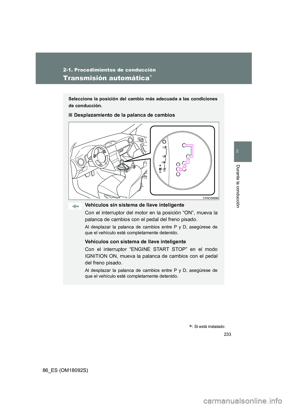 TOYOTA GT86 2018  Manual del propietario (in Spanish) 233
2-1. Procedimientos de conducción
2
Durante la conducción
86_ES (OM18092S)
Transmisión automática
Seleccione la posición del cambio más adecuada a las condiciones 
de conducción.
■ Des