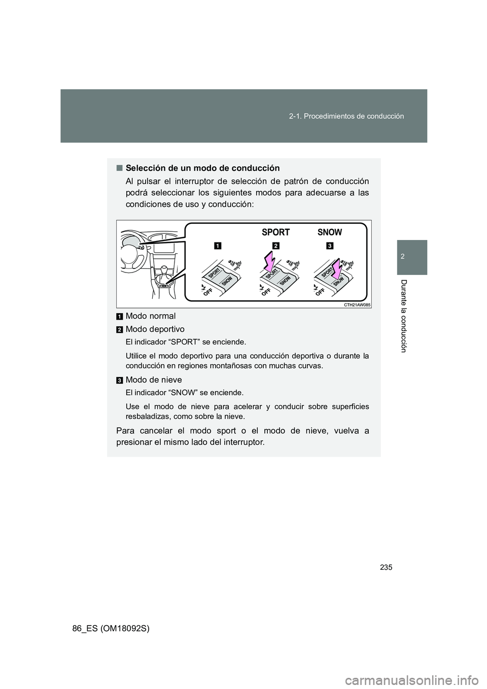 TOYOTA GT86 2018  Manual del propietario (in Spanish) 235 
2-1. Procedimientos de conducción
2
Durante la conducción
86_ES (OM18092S)
■ Selección de un modo de conducción 
Al pulsar el interruptor de selección de patrón de conducción 
podrá sel