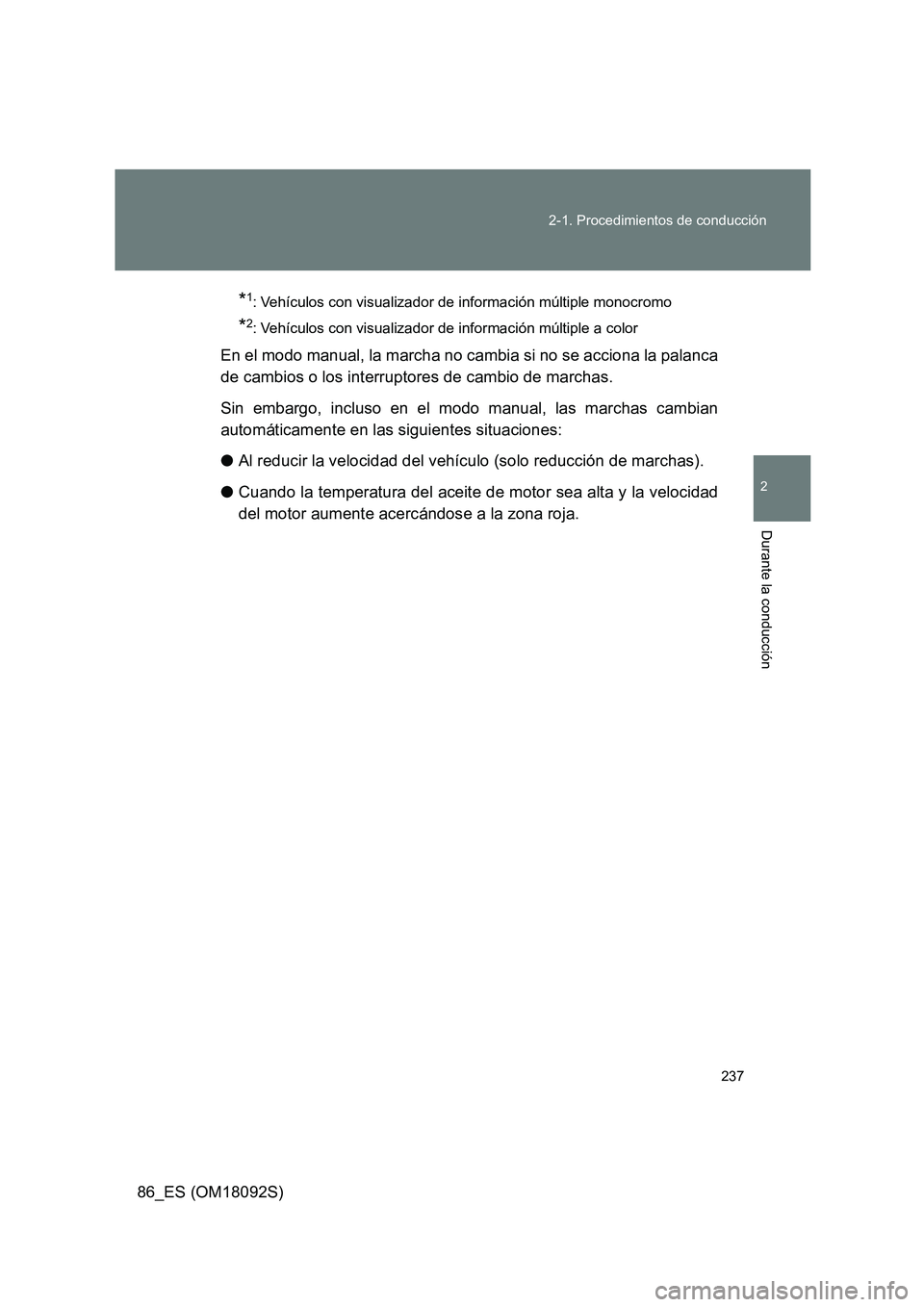 TOYOTA GT86 2018  Manual del propietario (in Spanish) 237 
2-1. Procedimientos de conducción
2
Durante la conducción
86_ES (OM18092S)
*1: Vehículos con visualizador de información múltiple monocromo
*2: Vehículos con visualizador de información m