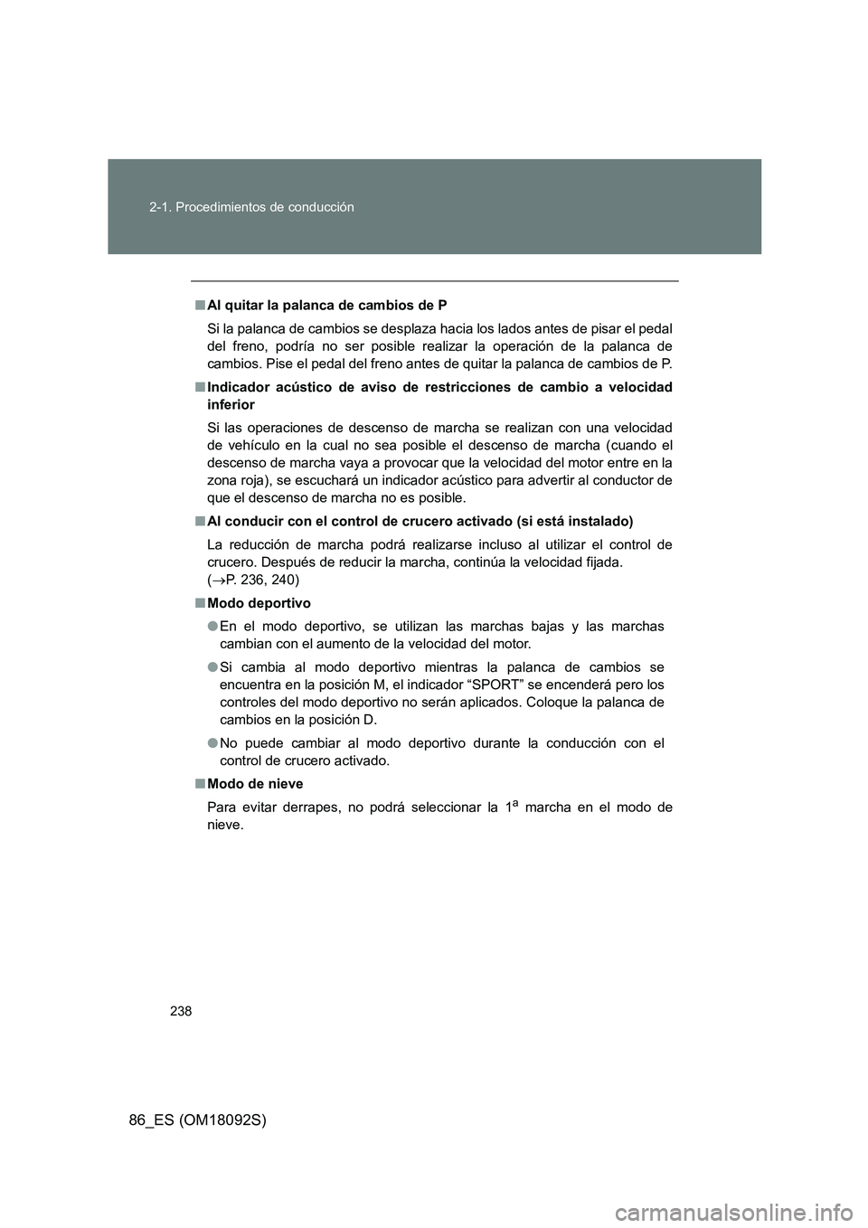 TOYOTA GT86 2018  Manual del propietario (in Spanish) 238 
2-1. Procedimientos de conducción
86_ES (OM18092S)
■ Al quitar la palanca de cambios de P 
Si la palanca de cambios se desplaza hacia los lados antes de pisar el pedal 
del freno, podría no s