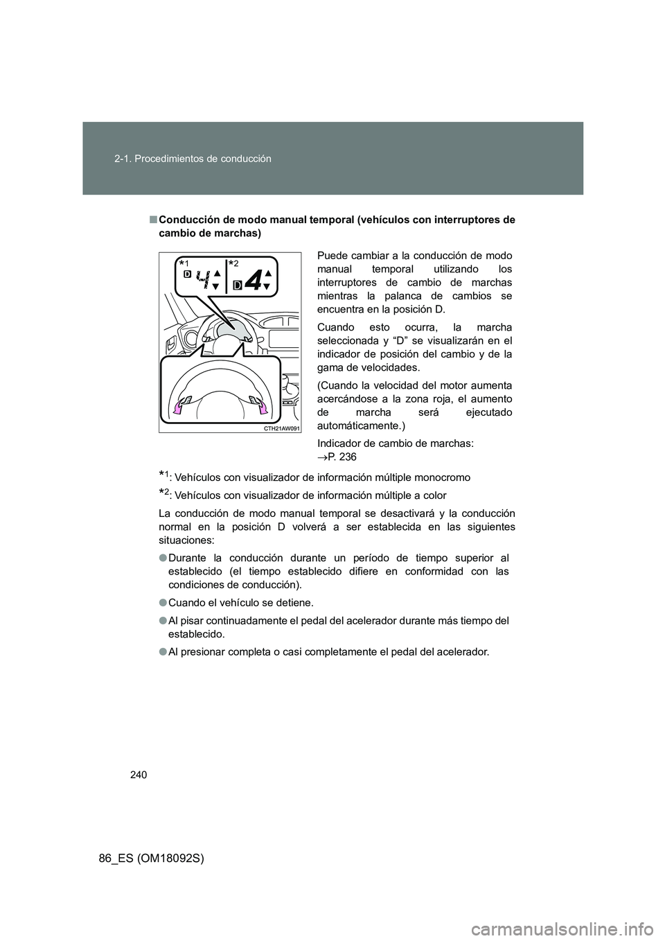 TOYOTA GT86 2018  Manual del propietario (in Spanish) 240 
2-1. Procedimientos de conducción
86_ES (OM18092S)
■ Conducción de modo manual temporal (vehículos con interruptores de 
cambio de marchas)
*1: Vehículos con visualizador de información m