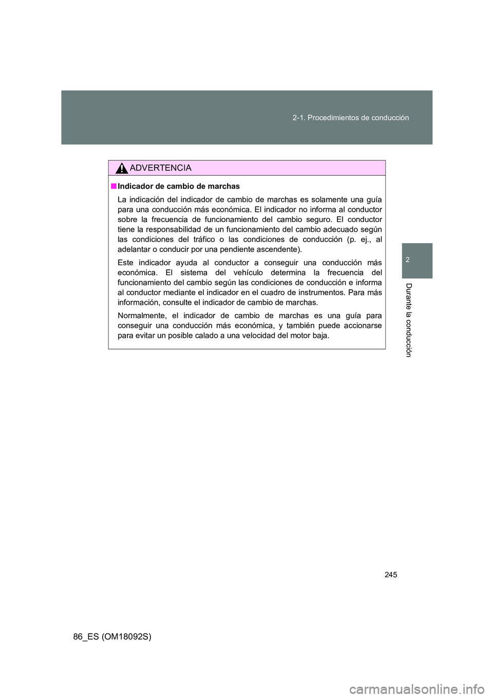 TOYOTA GT86 2018  Manual del propietario (in Spanish) 245 
2-1. Procedimientos de conducción
2
Durante la conducción
86_ES (OM18092S)
ADVERTENCIA
■ Indicador de cambio de marchas 
La indicación del indicador de cambio de marchas es solamente una gu