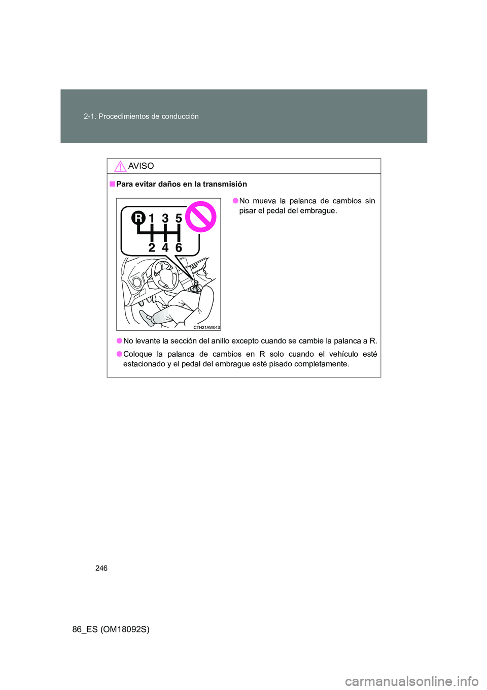 TOYOTA GT86 2018  Manual del propietario (in Spanish) 246 
2-1. Procedimientos de conducción
86_ES (OM18092S)
AV I S O
■ Para evitar daños en la transmisión 
● No levante la sección del anillo excepto cuando se cambie la palanca a R. 
● Coloque